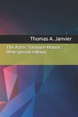 The Aztec Treasure-House: New special edition by Thomas A. Janvier