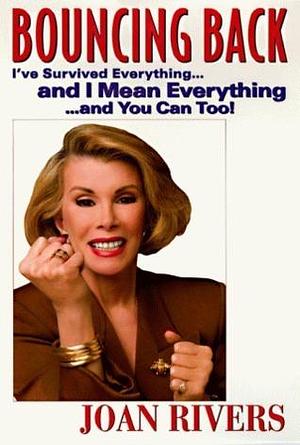 Bouncing Back: I've Survived Everything ... and I Mean Everything ... and You Can Too! by Joan Rivers, Joan Rivers