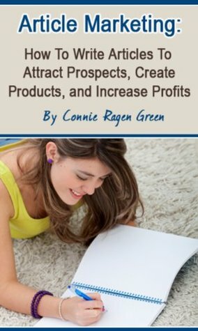 Article Marketing: How to Attract New Prospects, Create Products, and Increase Your Income by Connie Ragen Green