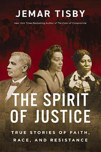 The Spirit of Justice: True Stories of Faith, Race, and Resistance by Jemar Tisby