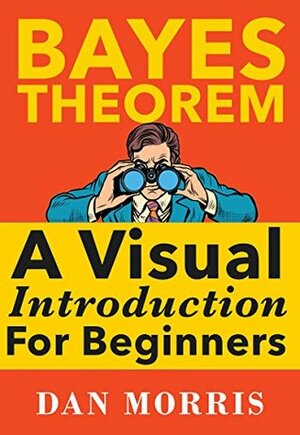 Bayes Theorem: A Visual Introduction For Beginners by Dan Morris