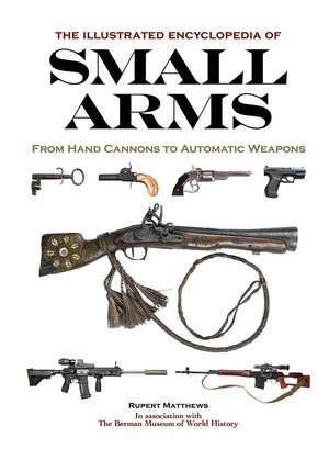 The Illustrated Encyclopedia of Small Arms by Rupert Matthews