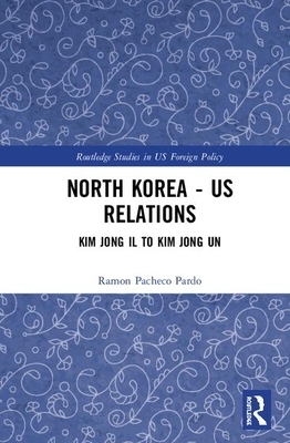 North Korea - Us Relations: From Kim Jong Il to Kim Jong Un by Ramon Pacheco Pardo