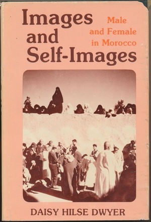 Images and Self-Images: Male and Female in Morocco by Daisy Hilse Dwyer