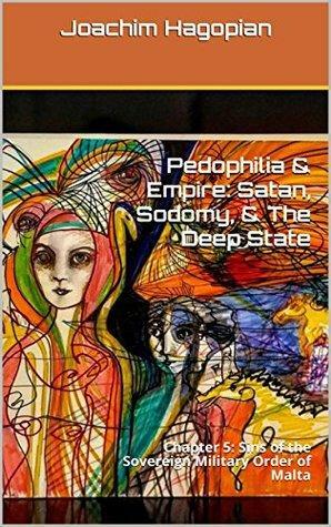 Pedophilia & Empire: Satan, Sodomy, & The Deep State: Chapter 5: Sins of the Sovereign Military Order of Malta by Joachim Hagopian