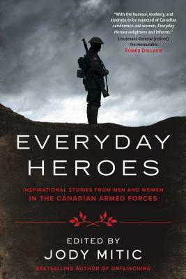 Everyday Heroes: Inspirational Stories from Men and Women in the Canadian Armed Forces by Jody Mitic