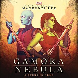 Gamora and Nebula: Sisters in Arms by Mackenzi Lee
