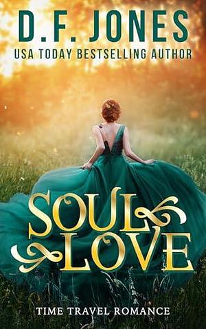 Soul Love: a past lives, time travel romance by D.F. Jones, D.F. Jones