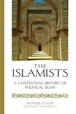 The Islamists: A Contextual History of Political Islam by Basheer Nafi