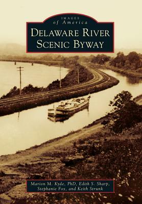 Delaware River Scenic Byway by Marion M. Kyde Phd, Stephanie Fox, Edith S. Sharp
