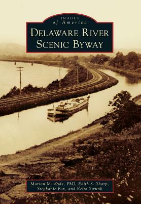 Delaware River Scenic Byway by Edith S. Sharp, Marion M. Kyde Phd, Stephanie Fox