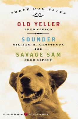 Three Dog Tales: Old Yeller/Sounder/Savage Sam by William H. Armstrong, Fred Gipson