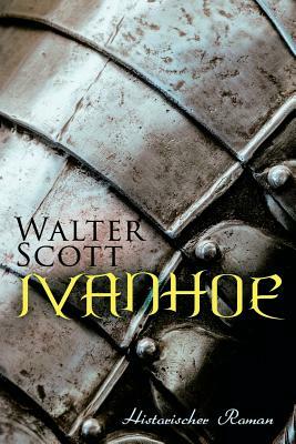 Ivanhoe: Historischer Roman by Walter Scott