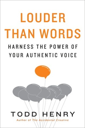 Louder than Words: Harness the Power of Your Authentic Voice by Todd Henry