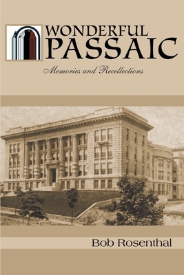 Wonderful Passaic: Memories and Recollections by Bob Rosenthal