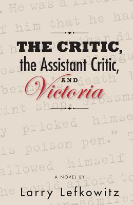 The Critic, the Assistant Critic, and Victoria by Larry Lefkowitz