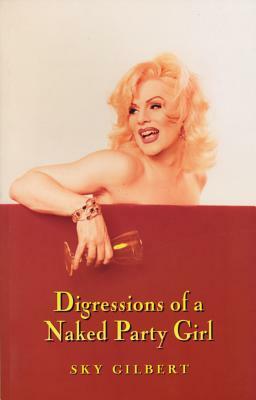 Digressions of a Naked Party Girl by Sky Gilbert