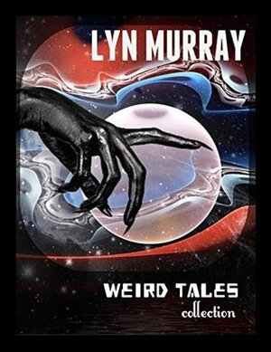 Weird Tales: A Collection of Original Paranormal Short Stories in Classic Weird Tales Style by Lyn Murray