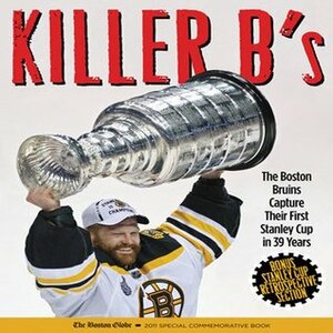 Killer B's: The Boston Bruins Capture Their First Stanley Cup in 39 Years by The Boston Globe