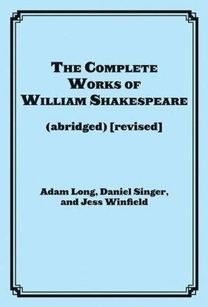 The Complete Works of William Shakespeare (Abridged) Revised: Actor's Edition by Adam Long, Jess Winfield, Daniel Singer