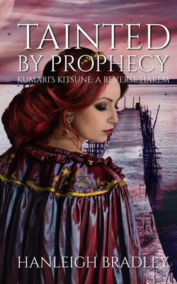 Tainted By Prophecy: Kumari's Kitsune by Hanleigh Bradley