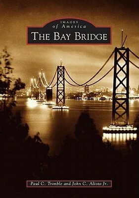 The Bay Bridge by John C. Alioto Jr., Paul C. Trimble