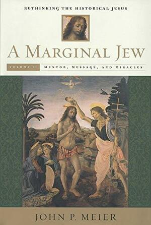 A Marginal Jew: Rethinking the Historical Jesus, Volume II: Mentor, Message, and Miracles by John P. Meier