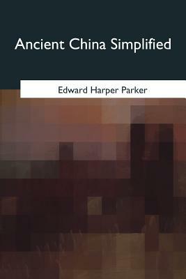 Ancient China Simplified by Edward Harper Parker