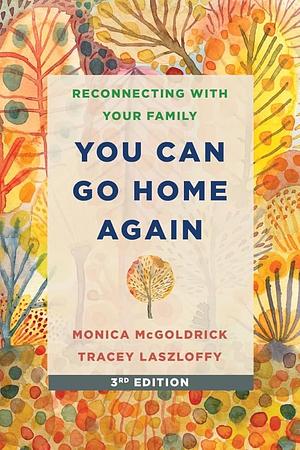 You Can Go Home Again: Reconnecting with Your Family by Tracey Laszloffy