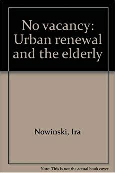 No vacancy: Urban renewal and the elderly by Ira Nowinski