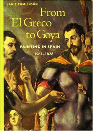 From El Greco to Goya: Painting in Spain 1561-1828 by Janis Tomlinson