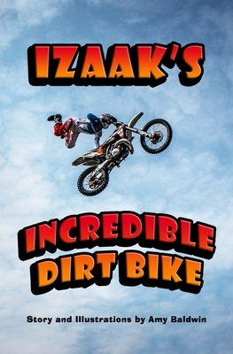 Izaak's Incredible Dirt Bike by Amy Baldwin
