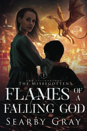 Flames of a Falling God by Searby Gray, Searby Gray