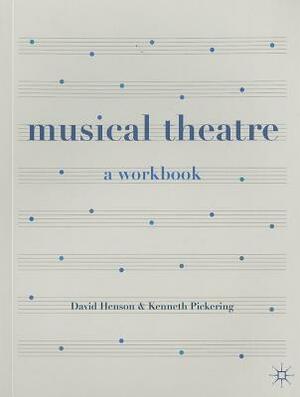 Musical Theatre: A Workbook by David Henson, Kenneth Pickering