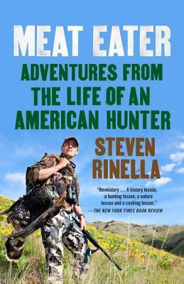 Meat Eater: Adventures from the Life of an American Hunter by Steven Rinella