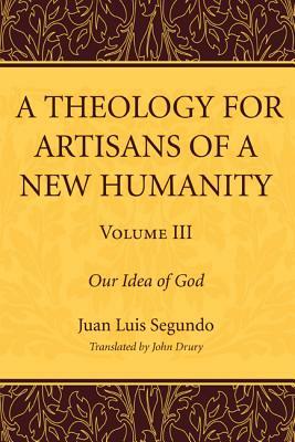 A Theology for Artisans of a New Humanity, Volume 3 by Juan Luis Sj Segundo