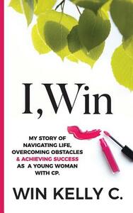 I, Win: Hope and Life my journey as a disabled woman living in a non-disabled world by Win Kelly Charles