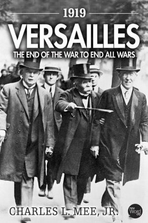 1919 Versailles: The End of the War to End All Wars by Charles L. Mee Jr.