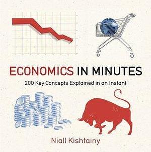 Economics in Minutes: 200 key concepts explained in an instant by Niall Kishtainy, Niall Kishtainy