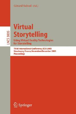 Virtual Storytelling. Using Virtual Reality Technologies for Storytelling: Third International Conference, Vs 2005, Strasbourg, France, November 30-De by 