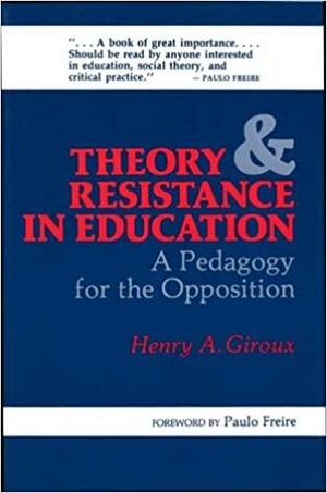 Theory and Resistance in Education: A Pedagogy for the Opposition by Henry A. Giroux