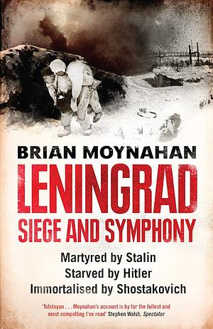 Leningrad: Siege and Symphony by Brian Moynahan