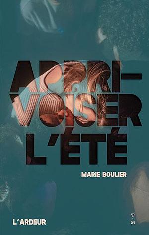 Apprivoiser l'été by Marie Boulier
