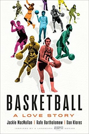 Basketball: A Love Story by Rafe Bartholomew, Jackie MacMullan, Dan Klores