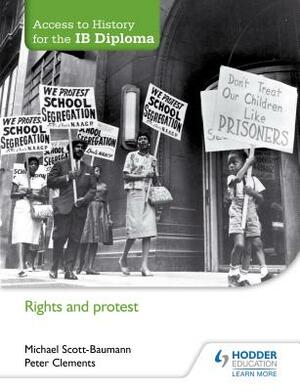 Access to History for the Ib Diploma: Rights and Protest by Michael Scott-Baumann, Peter Clements