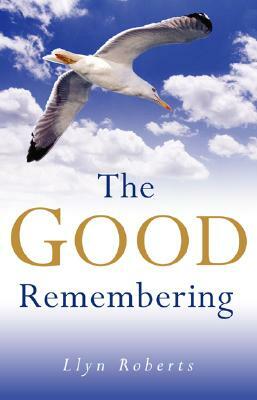 The Good Remembering: A Message for Our Times by Llyn Roberts