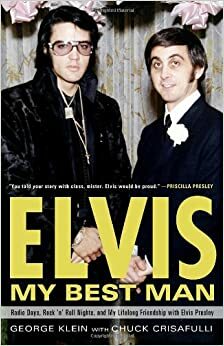 Elvis: My Best Man: Radio Days, Rock 'n' Roll Nights, and My Lifelong Friendship with Elvis Presley by George Klein