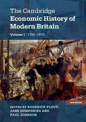 The Cambridge Economic History of Modern Britain, Volume 1: Industrialisation, 1700-1870 by 