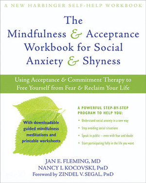 The Mindfulness and Acceptance Workbook for Social Anxiety and Shyness: Using Acceptance and Commitment Therapy to Free Yourself from Fear and Reclaim Your Life by Jan E. Fleming, Nancy Kocovski