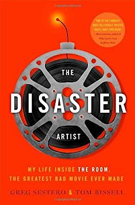 The Disaster Artist: My Life Inside The Room, the Greatest Bad Movie Ever Made by Tom Bissell, Greg Sestero